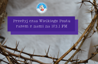 Przeżyj czas Wielkiego Postu razem z Radiem Rodzina Diecezji Kaliskiej na 103,1 FM