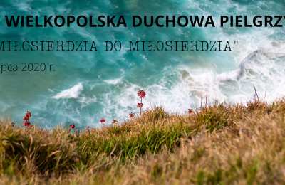 Pielgrzymuj duchowo z XVIII Wielkopolską Pielgrzymką "Od Miłosierdzia do Miłosierdzia"