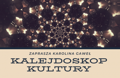 KALEJDOSKOP KULTURY - ZAPRASZA KAROLINA GAWEŁ