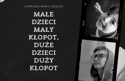 MAŁE DZIECI - MAŁY KŁOPOT, DUŻE DZIECI - DUŻY KŁOPOT - cykl rozmów na tematy dotyczące wychowania - zaprasza Maria Cieślak