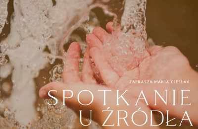 SPOTKANIE U ŹRÓDŁA - rozmowy o Eucharystii - zaprasza Maria Cieślak