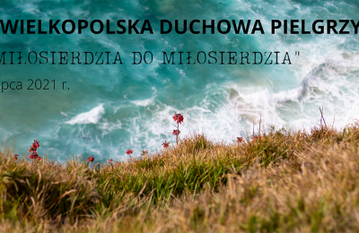 Pielgrzymuj duchowo z XIX Wielkopolską Pielgrzymką "Od Miłosierdzia do Miłosierdzia"