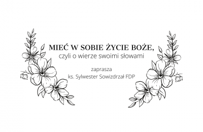 Mieć w sobie życie Boże, czyli o wierze swoimi słowami - KS. SYLWESTER SOWIZDRZAŁ FDP